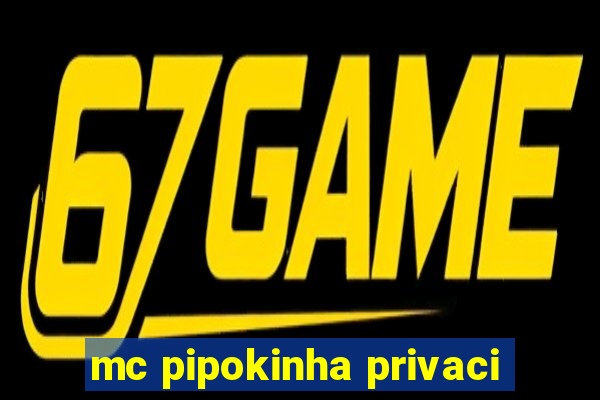 mc pipokinha privaci